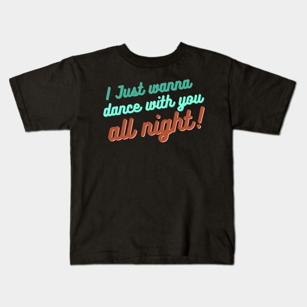 I just wanna dance with you all night! Kids T-Shirt by 46 DifferentDesign